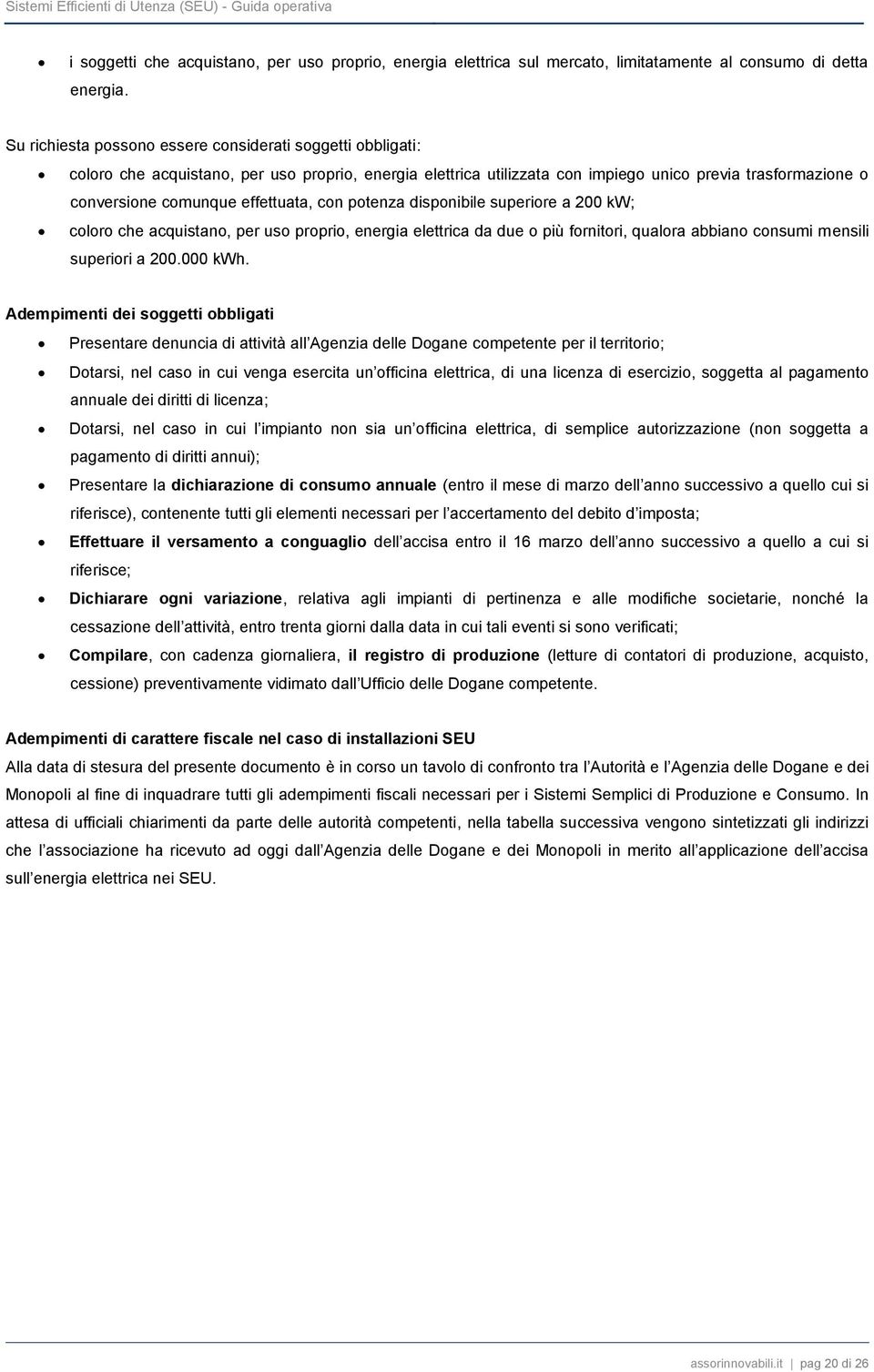 effettuata, con potenza disponibile superiore a 200 kw; coloro che acquistano, per uso proprio, energia elettrica da due o più fornitori, qualora abbiano consumi mensili superiori a 200.000 kwh.