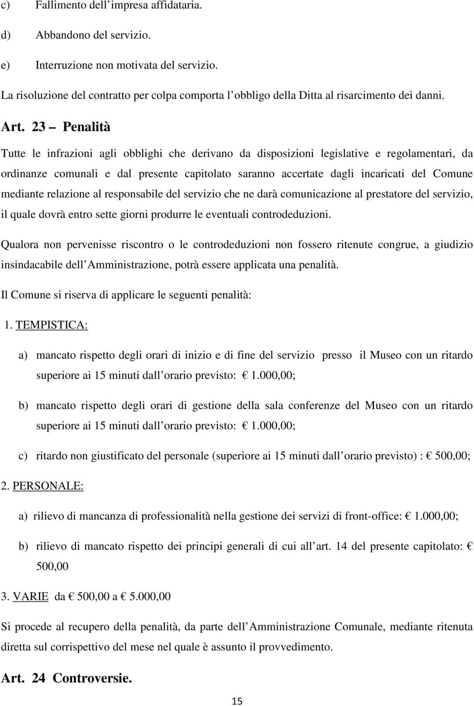 23 Penalità Tutte le infrazioni agli obblighi che derivano da disposizioni legislative e regolamentari, da ordinanze comunali e dal presente capitolato saranno accertate dagli incaricati del Comune