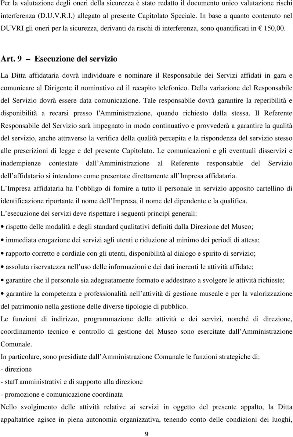 9 Esecuzione del servizio La Ditta affidataria dovrà individuare e nominare il Responsabile dei Servizi affidati in gara e comunicare al Dirigente il nominativo ed il recapito telefonico.