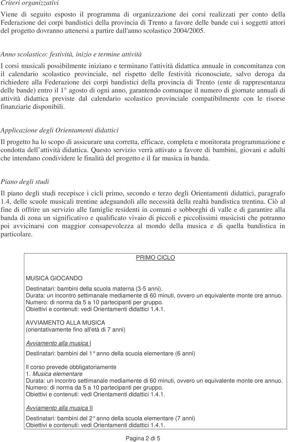 Anno scolastico: festività, inizio e termine attività I corsi musicali possibilmente iniziano e terminano l'attività didattica annuale in concomitanza con il calendario scolastico provinciale, nel