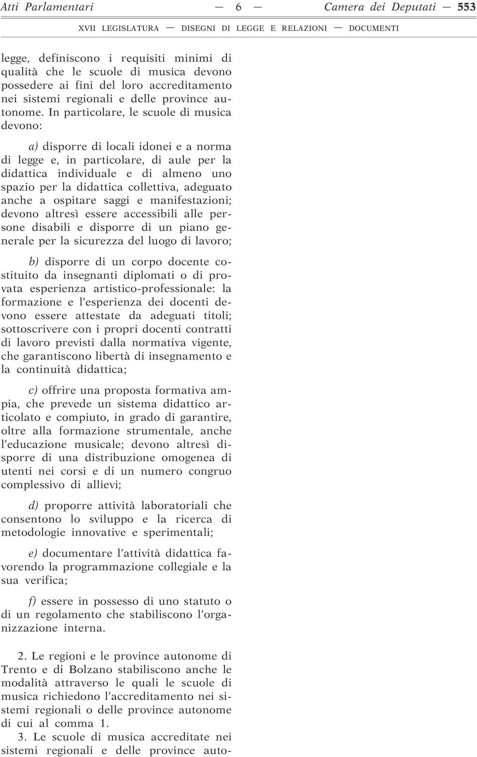 In particolare, le scuole di musica devono: a) disporre di locali idonei e a norma di legge e, in particolare, di aule per la didattica individuale e di almeno uno spazio per la didattica collettiva,