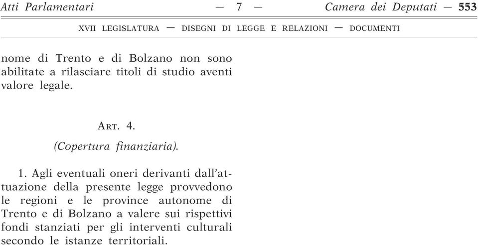 Agli eventuali oneri derivanti dall attuazione della presente legge provvedono le regioni e le province