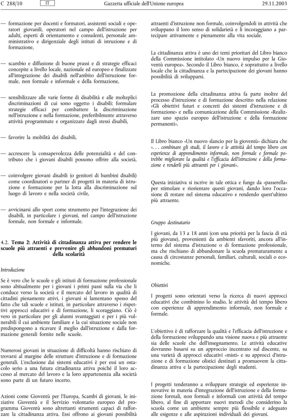 dirigenziale degli istituti di istruzione e di formazione, scambio e diffusione di buone prassi e di strategie efficaci concepite a livello locale, nazionale ed europeo e finalizzate all'integrazione