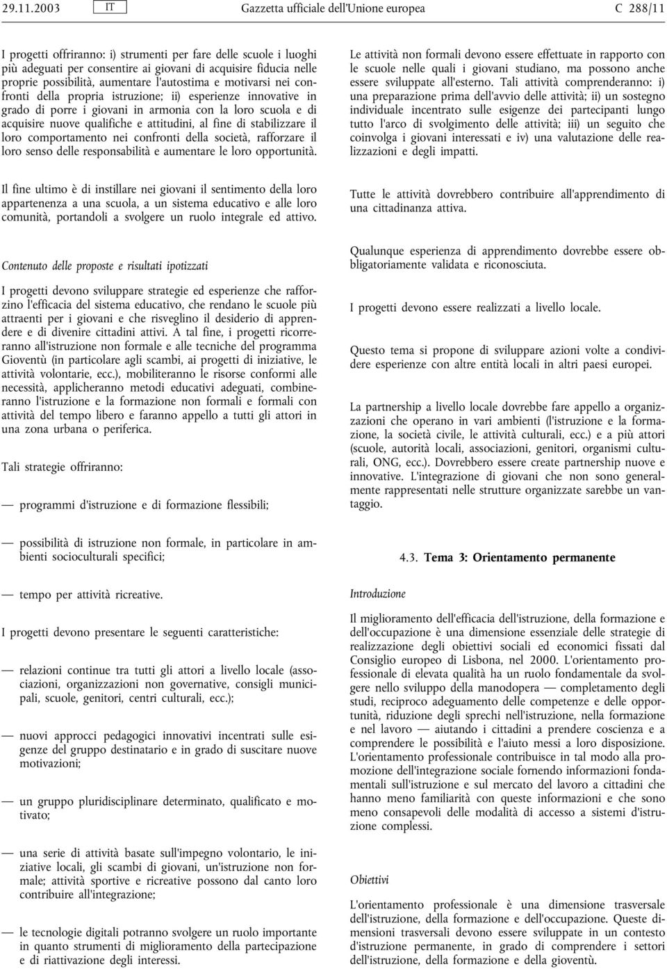 possibilità, aumentare l'autostima e motivarsi nei confronti della propria istruzione; ii) esperienze innovative in grado di porre i giovani in armonia con la loro scuola e di acquisire nuove