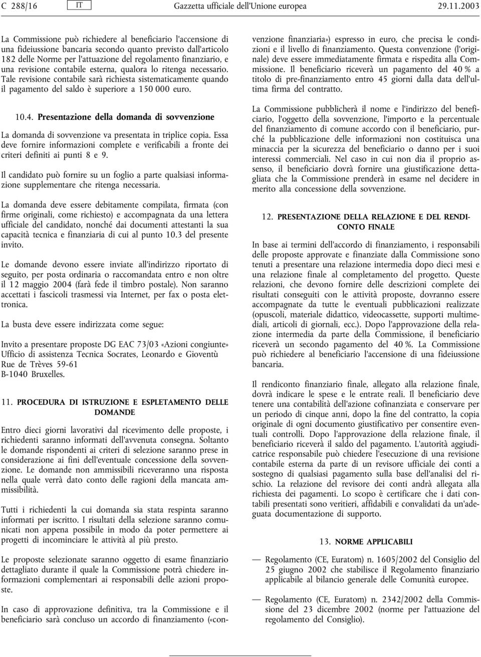 revisione contabile esterna, qualora lo ritenga necessario. Tale revisione contabile sarà richiesta sistematicamente quando il pagamento del saldo è superiore a 150 000 euro. 10.4.