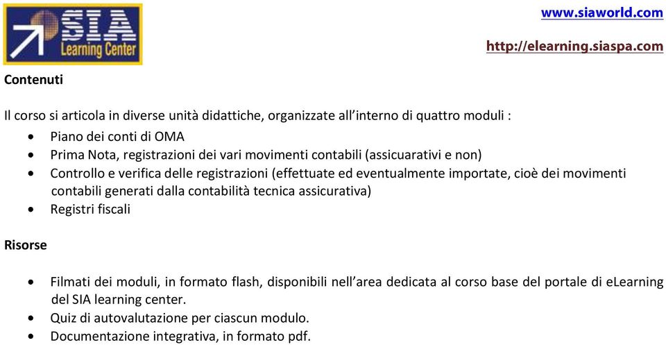 dei movimenti contabili generati dalla contabilità tecnica assicurativa) Registri fiscali Filmati dei moduli, in formato flash, disponibili nell area