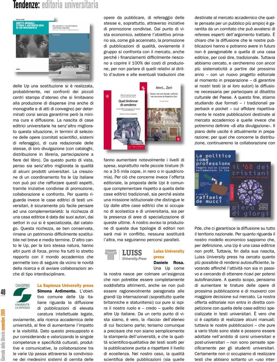 La nascita di case editrici universitarie ha senz altro migliorato questa situazione, in termini di selezione delle opere (comitati scientifici, sistemi di referaggio), di cura redazionale delle