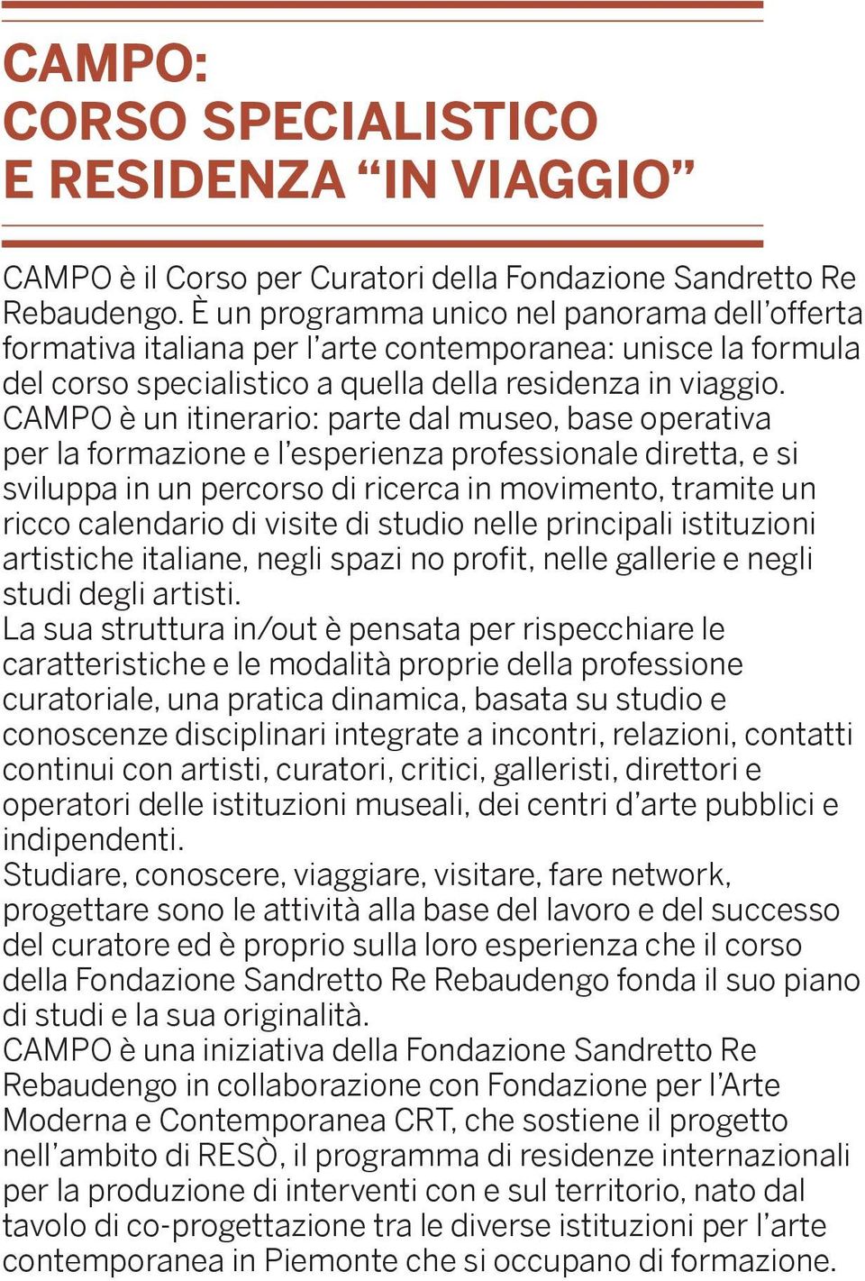 CAMPO è un itinerario: parte dal museo, base operativa per la formazione e l esperienza professionale diretta, e si sviluppa in un percorso di ricerca in movimento, tramite un ricco calendario di