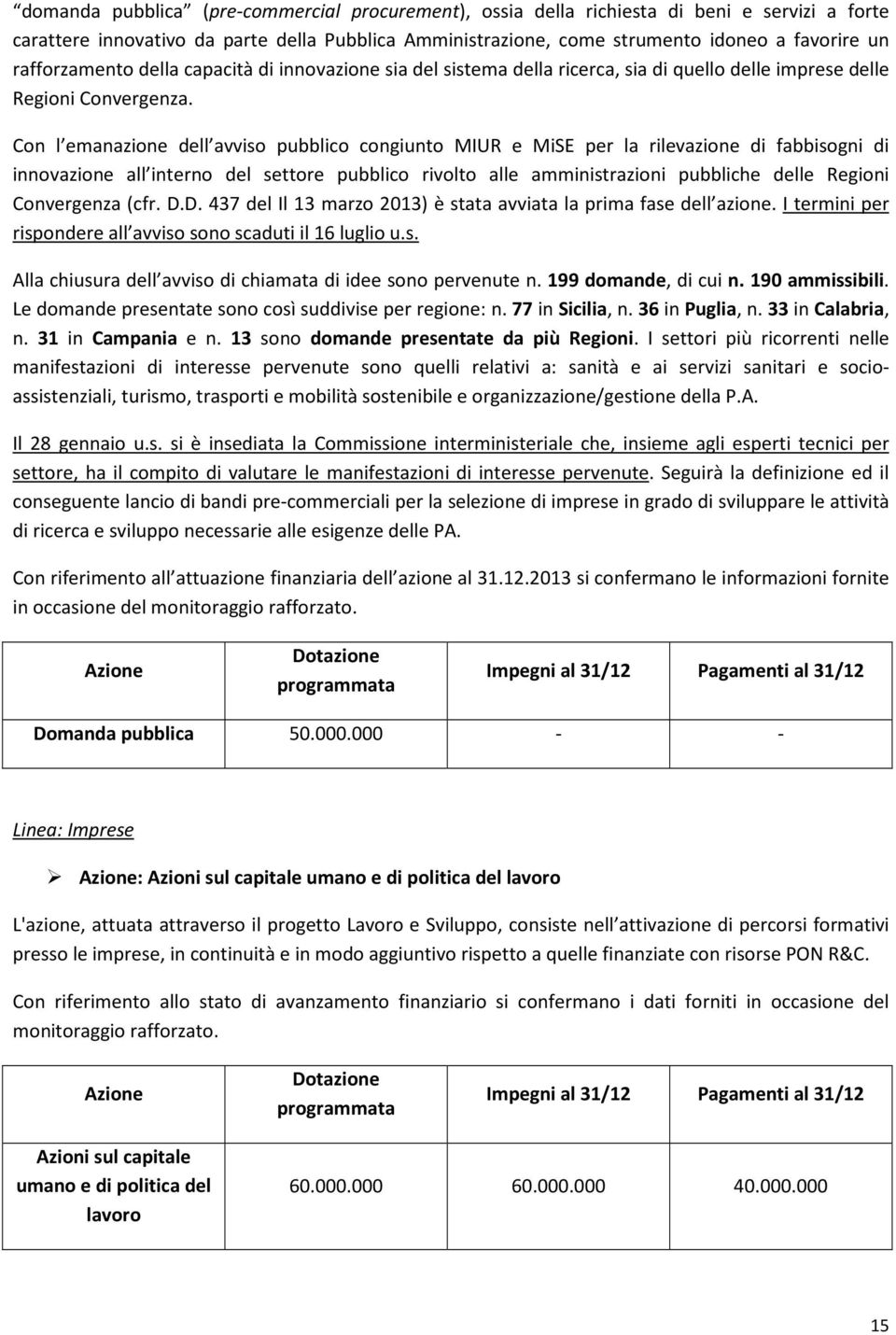 Con l emanazione dell avviso pubblico congiunto MIUR e MiSE per la rilevazione di fabbisogni di innovazione all interno del settore pubblico rivolto alle amministrazioni pubbliche delle Regioni