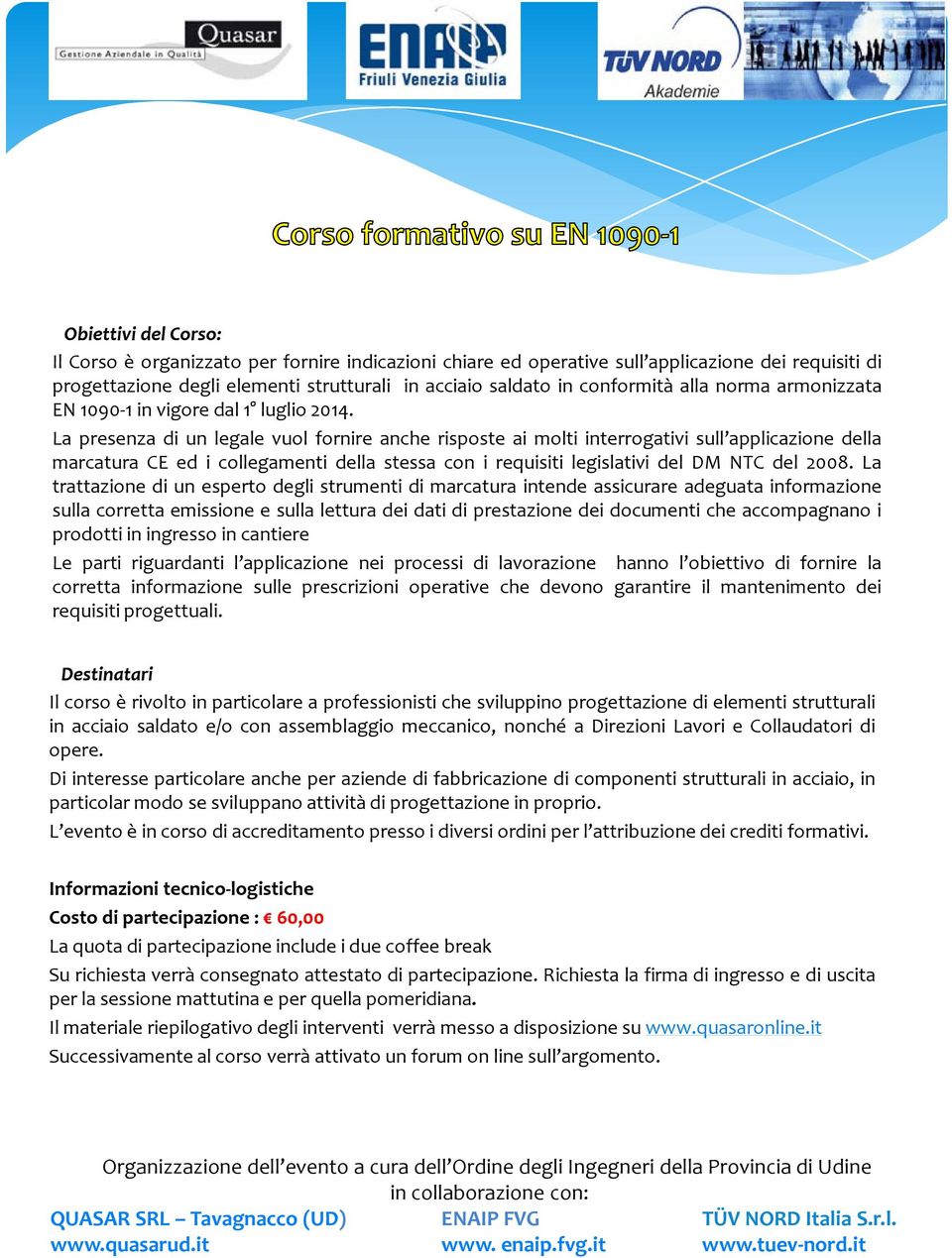 La presenza di un legale vuol fornire anche risposte ai molti interrogativi sull applicazione della marcatura CE ed i collegamenti della stessa con i requisiti legislativi del DM NTC del 2008.