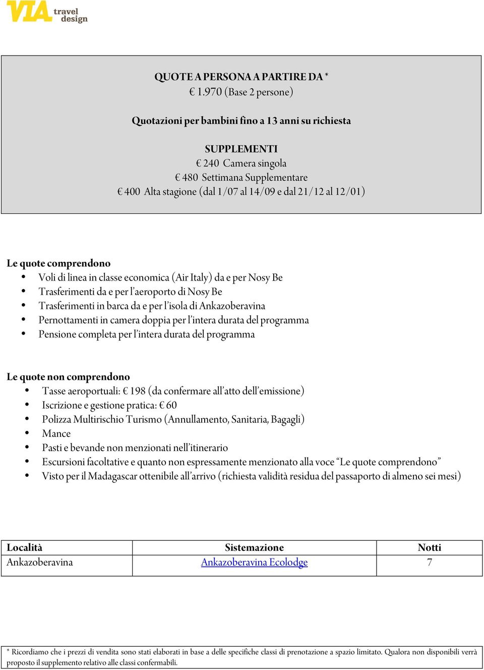 comprendono Voli di linea in classe economica (Air Italy) da e per Nosy Be Trasferimenti da e per l aeroporto di Nosy Be Trasferimenti in barca da e per l isola di Ankazoberavina Pernottamenti in