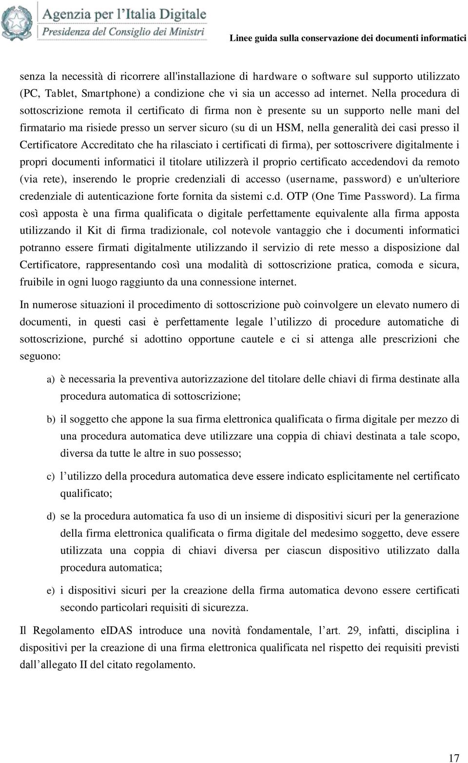 presso il Certificatore Accreditato che ha rilasciato i certificati di firma), per sottoscrivere digitalmente i propri documenti informatici il titolare utilizzerà il proprio certificato accedendovi