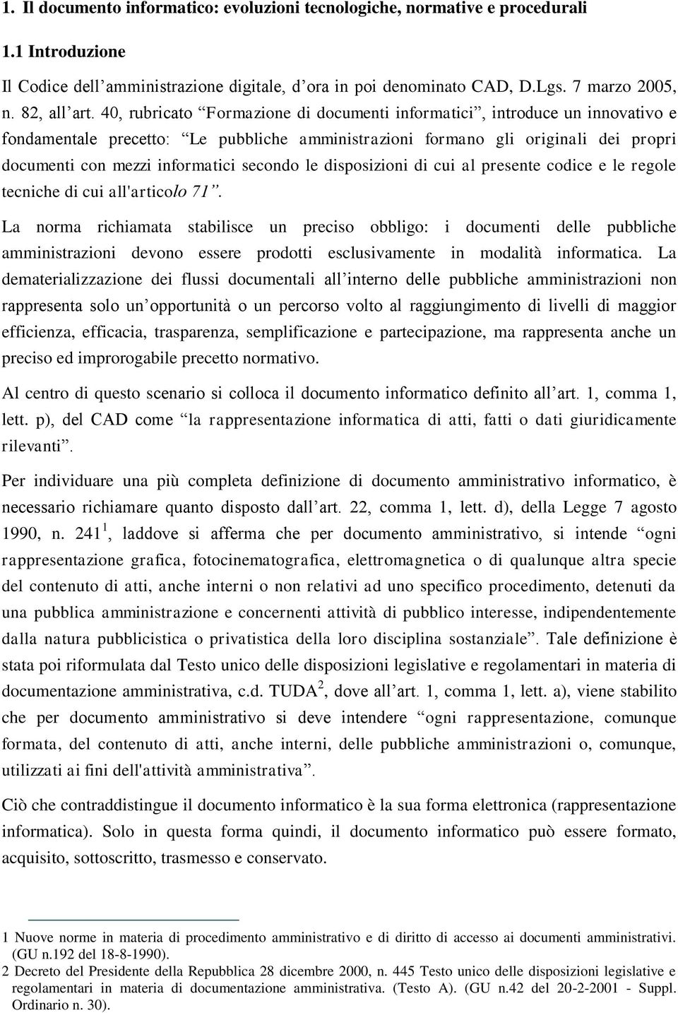 40, rubricato Formazione di documenti informatici, introduce un innovativo e fondamentale precetto: Le pubbliche amministrazioni formano gli originali dei propri documenti con mezzi informatici