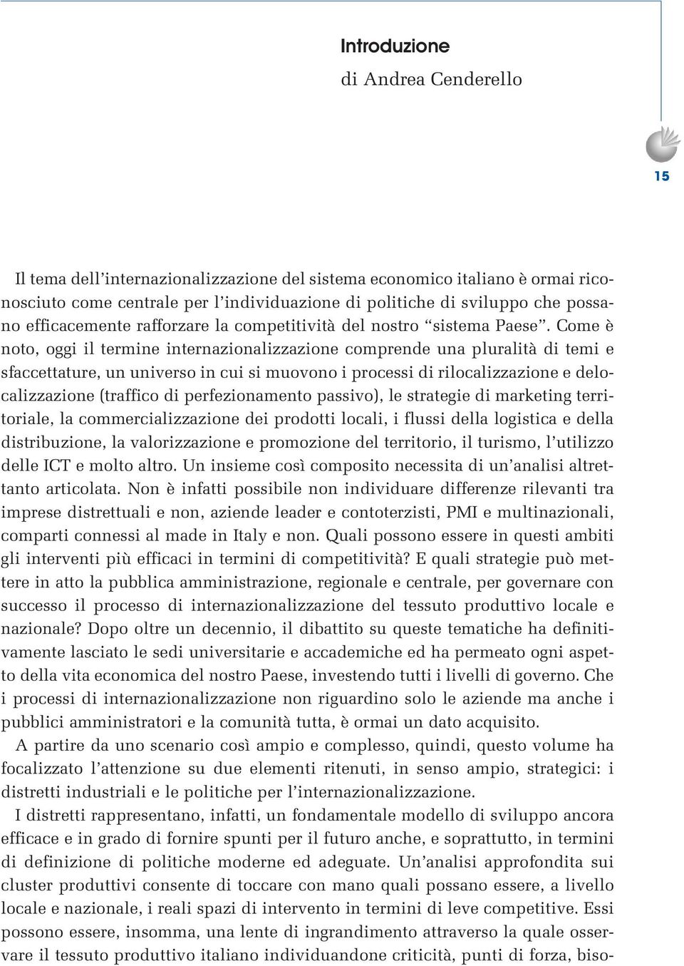 Come è noto, oggi il termine internazionalizzazione comprende una pluralità di temi e sfaccettature, un universo in cui si muovono i processi di rilocalizzazione e delocalizzazione (traffico di