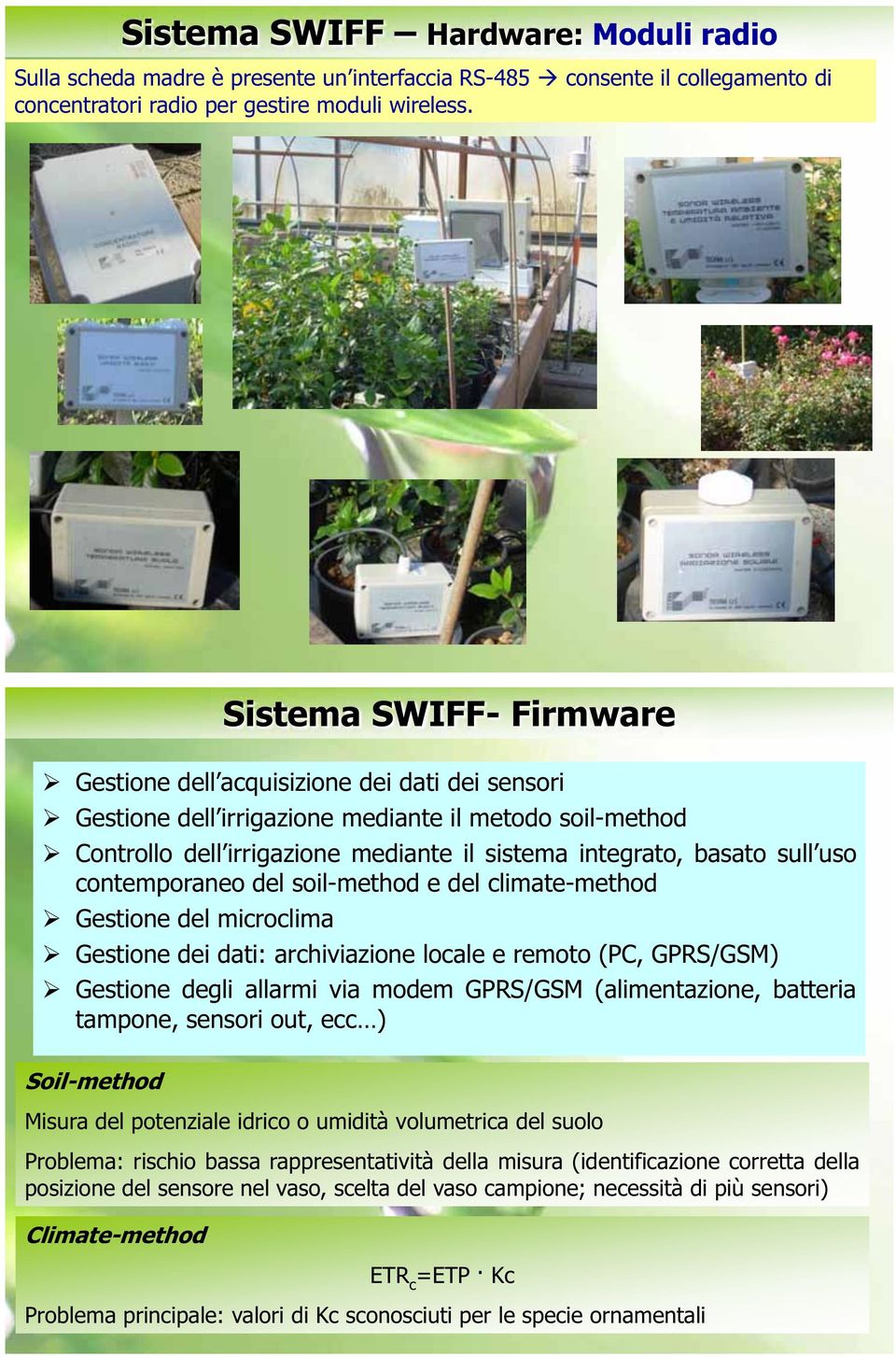 Gestione del microclima Gestione dei dati: archiviazione locale e remoto (PC, GPRS/GSM) Gestione degli allarmi via modem GPRS/GSM (alimentazione, batteria tampone, sensori out, ecc ) Soil-method