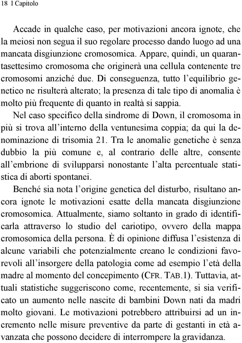 Di conseguenza, tutto l equilibrio genetico ne risulterà alterato; la presenza di tale tipo di anomalia è molto più frequente di quanto in realtà si sappia.