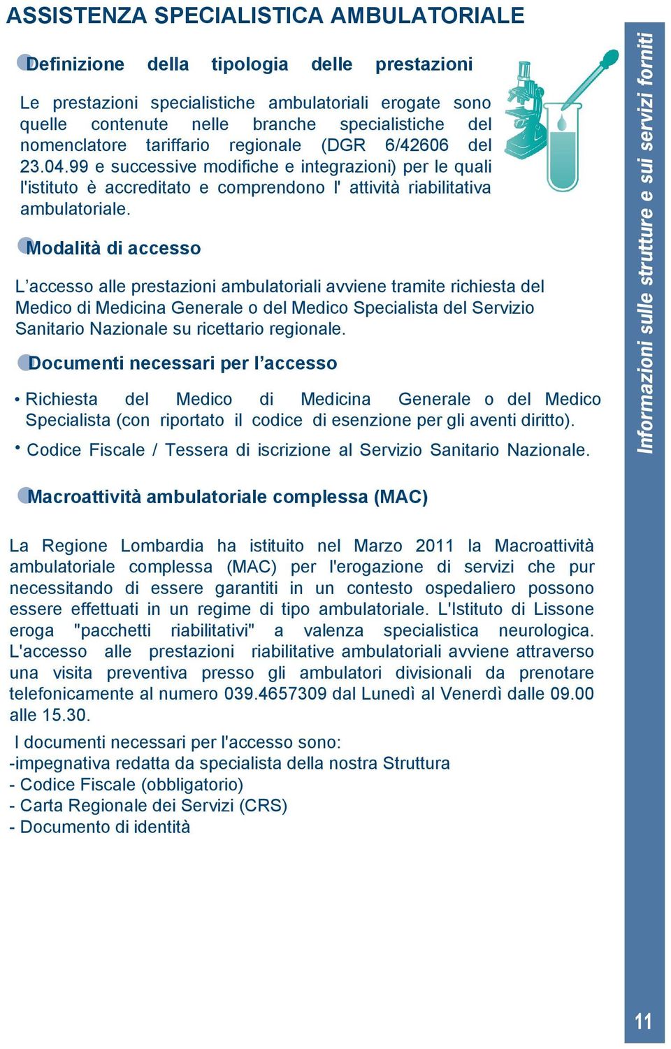 Modalità di accesso L accesso alle prestazioni ambulatoriali avviene tramite richiesta del Medico di Medicina Generale o del Medico Specialista del Servizio Sanitario Nazionale su ricettario