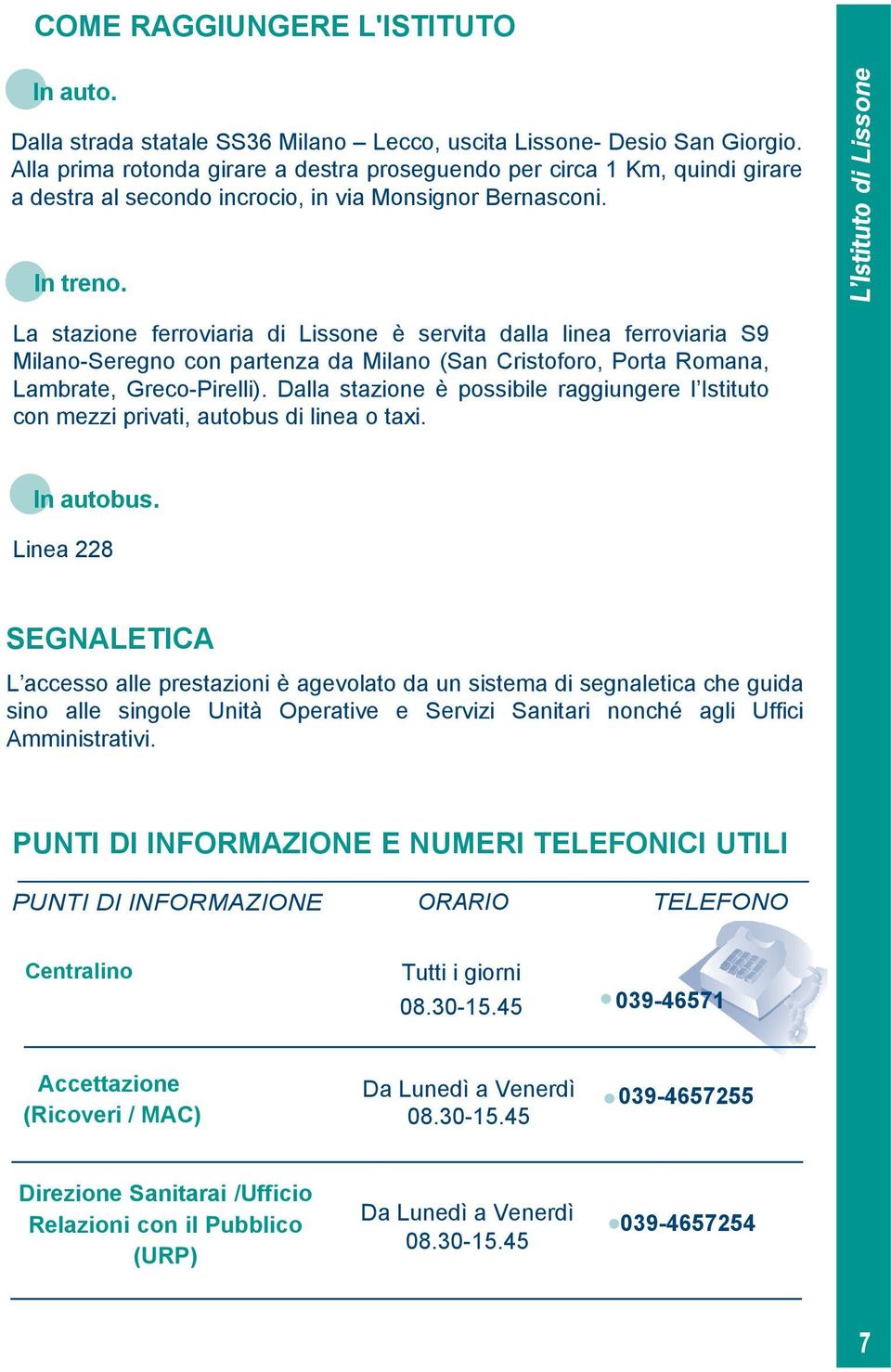 La stazione ferroviaria di Lissone è servita dalla linea ferroviaria S9 Milano-Seregno con partenza da Milano (San Cristoforo, Porta Romana, Lambrate, Greco-Pirelli).