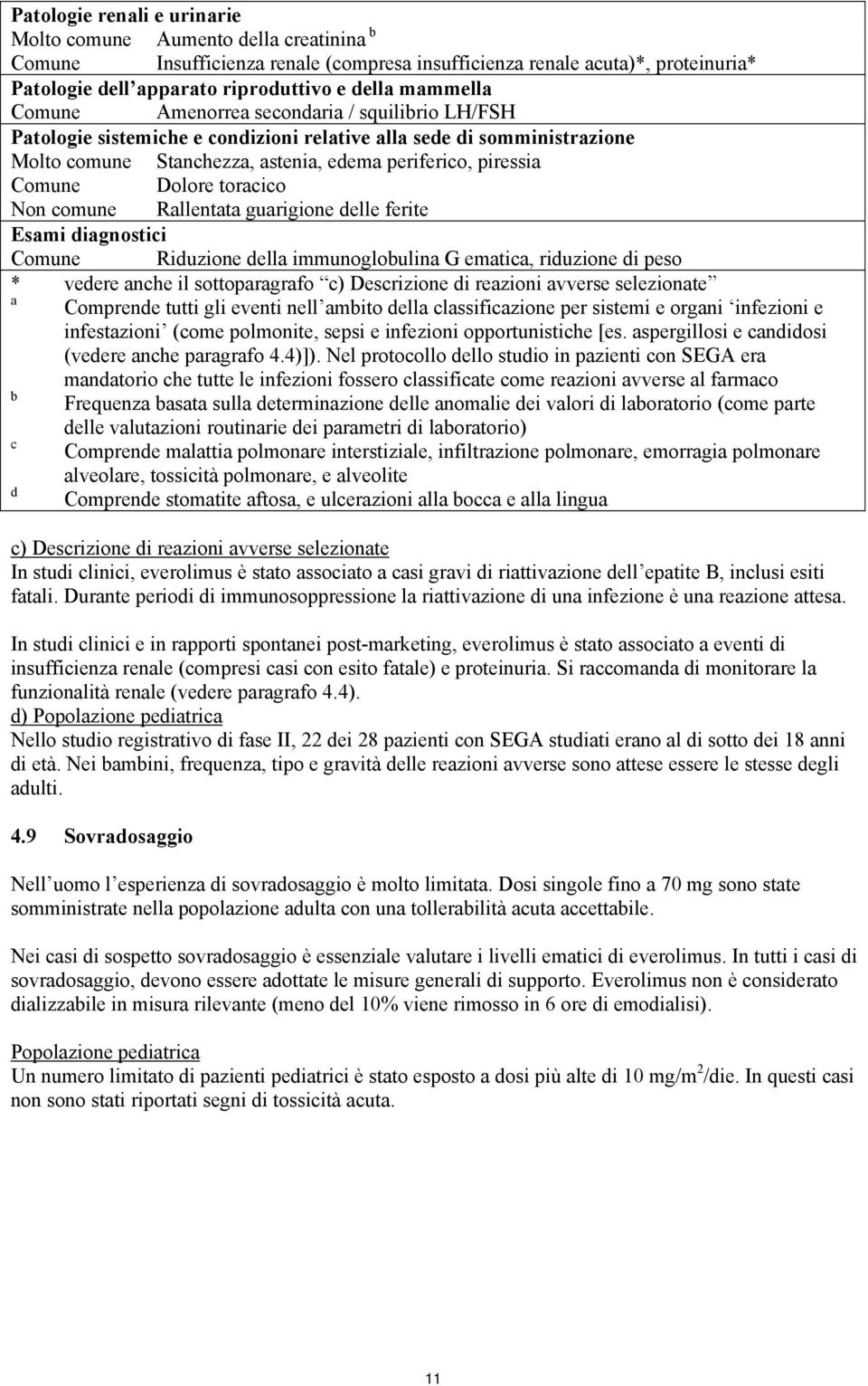 Dolore toracico Non comune Rallentata guarigione delle ferite Esami diagnostici Comune Riduzione della immunoglobulina G ematica, riduzione di peso * vedere anche il sottoparagrafo c) Descrizione di