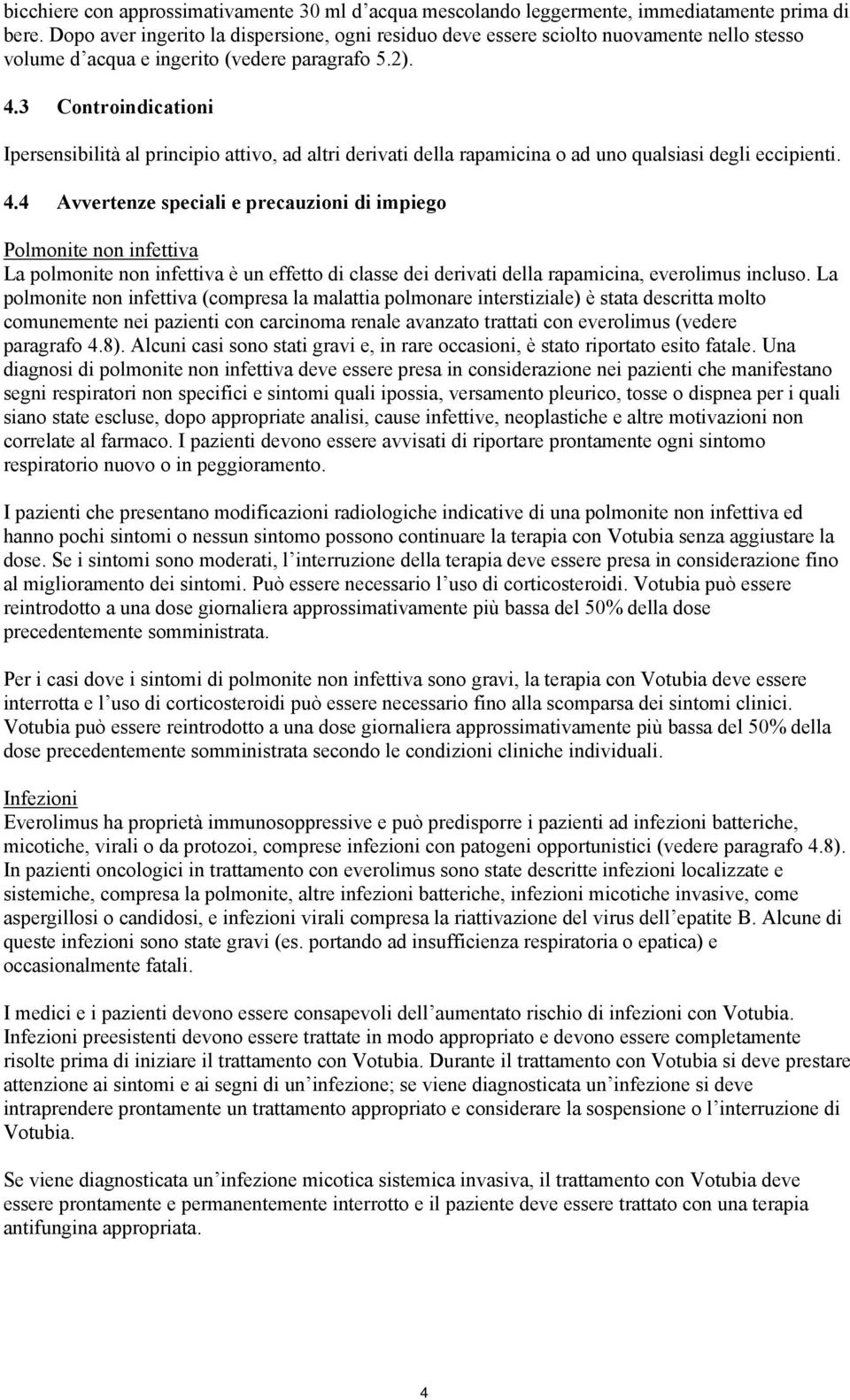 3 Controindicationi Ipersensibilità al principio attivo, ad altri derivati della rapamicina o ad uno qualsiasi degli eccipienti. 4.