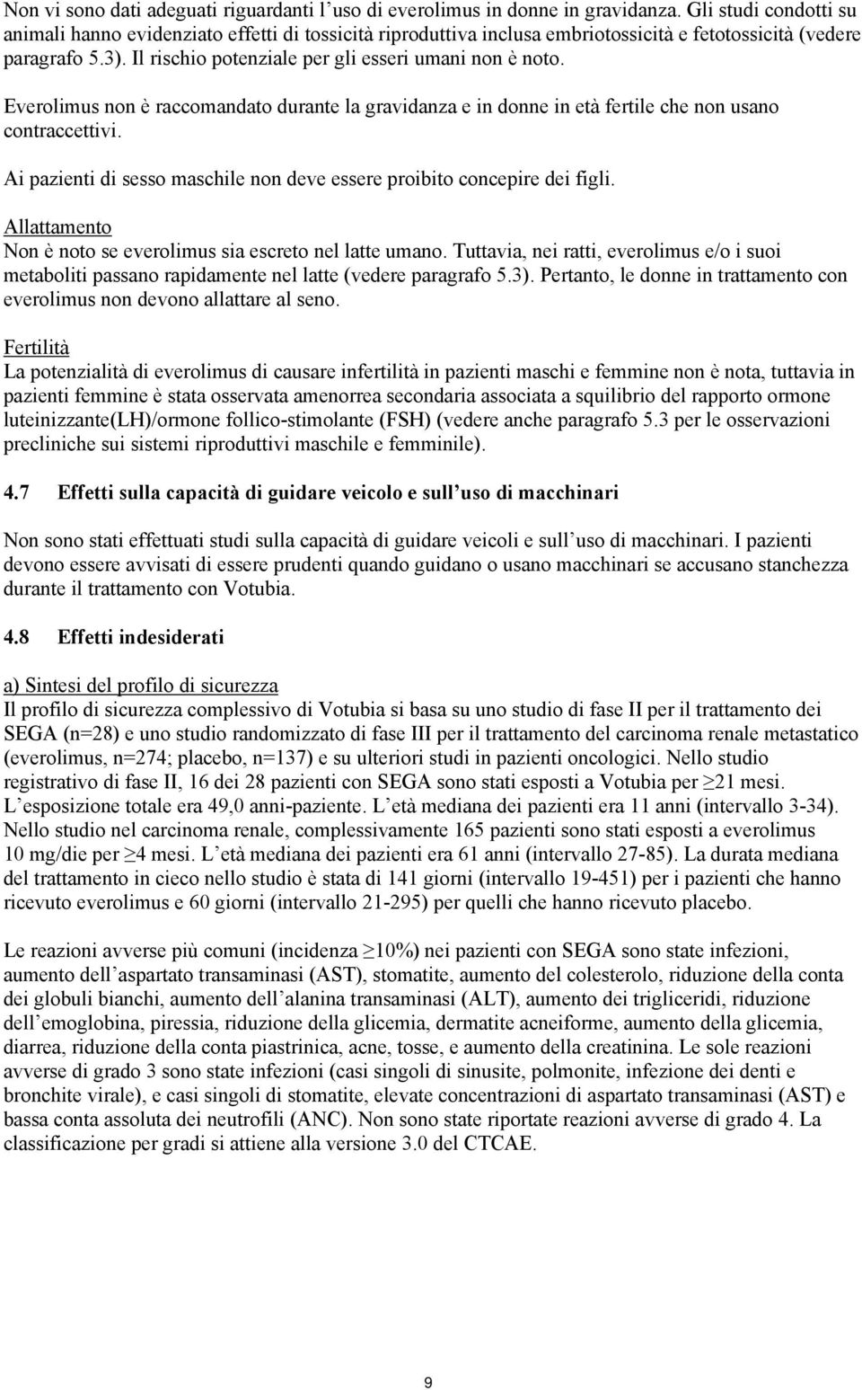 Everolimus non è raccomandato durante la gravidanza e in donne in età fertile che non usano contraccettivi. Ai pazienti di sesso maschile non deve essere proibito concepire dei figli.