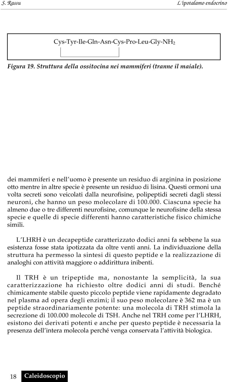 Questi ormoni una volta secreti sono veicolati dalla neurofisine, polipeptidi secreti dagli stessi neuroni, che hanno un peso molecolare di 100.000.