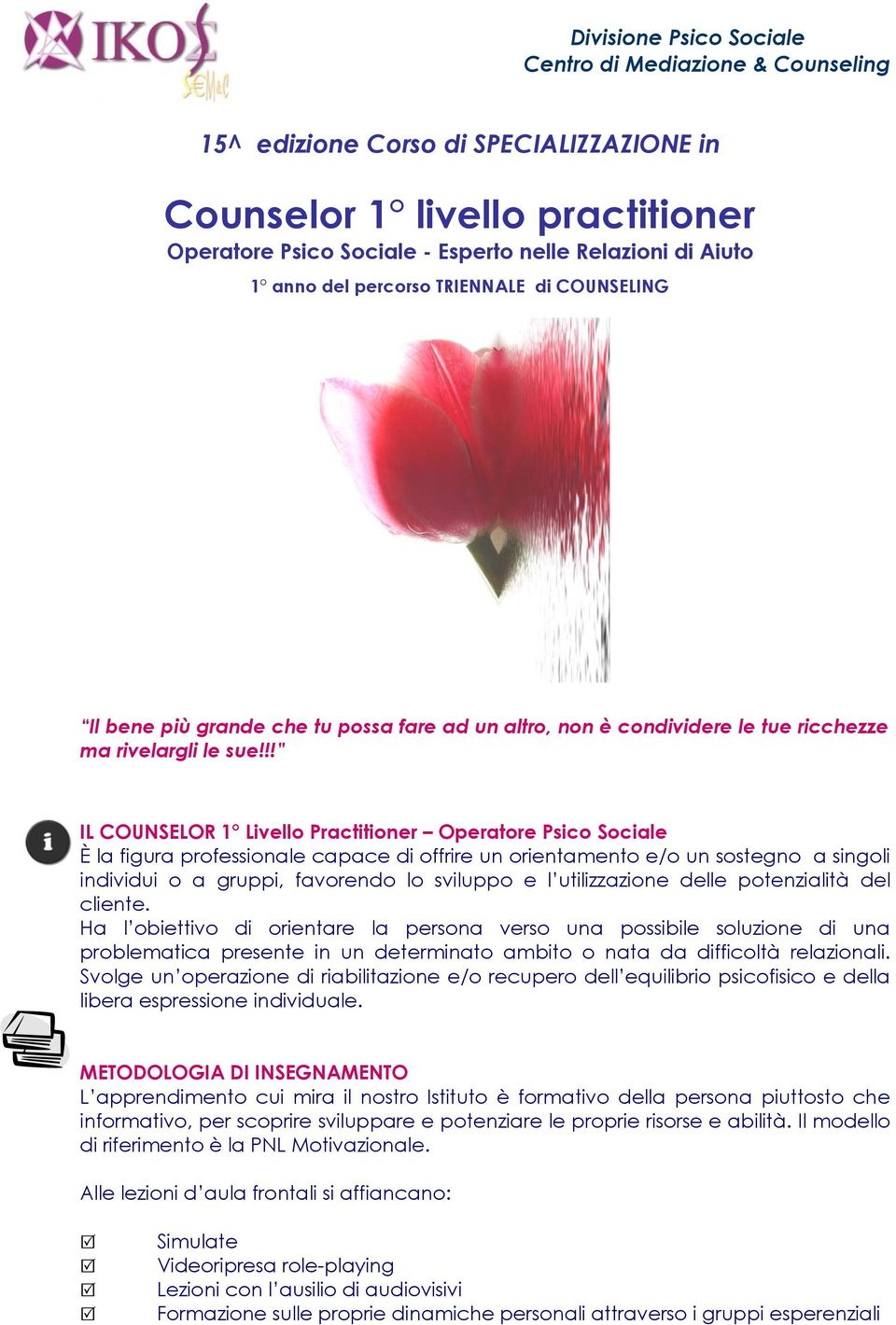 !! IL COUNSELOR 1 Livello Practitioner Operatore Psico Sociale È la figura professionale capace di offrire un orientamento e/o un sostegno a singoli individui o a gruppi, favorendo lo sviluppo e l