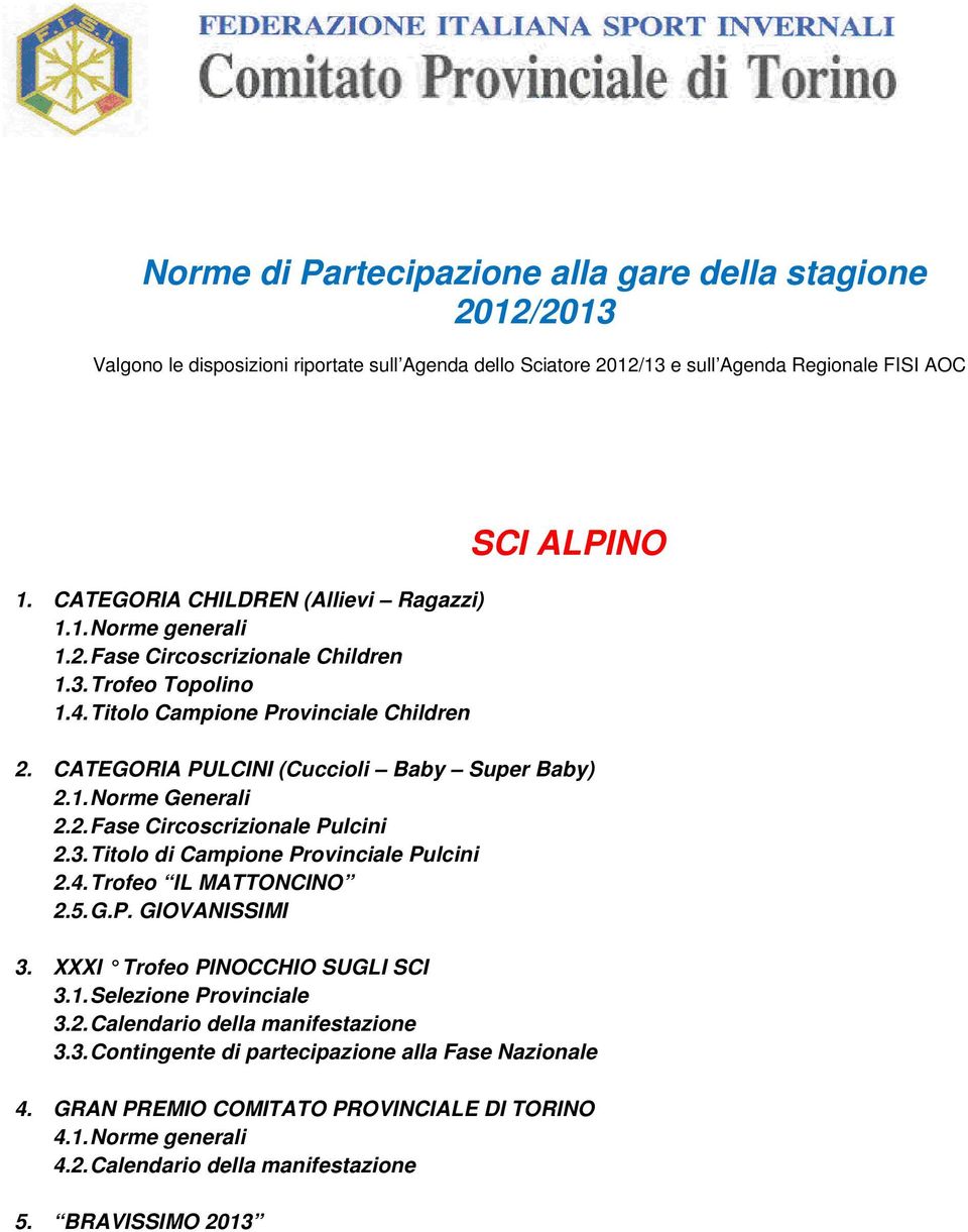 Generali 22 Fase Circoscrizionale Pulcini 23 Titolo di Campione Provinciale Pulcini 24 Trofeo IL MATTONCINO 25 GP GIOVANISSIMI 3 XXXI Trofeo PINOCCHIO SUGLI SCI 31 Selezione Provinciale 32