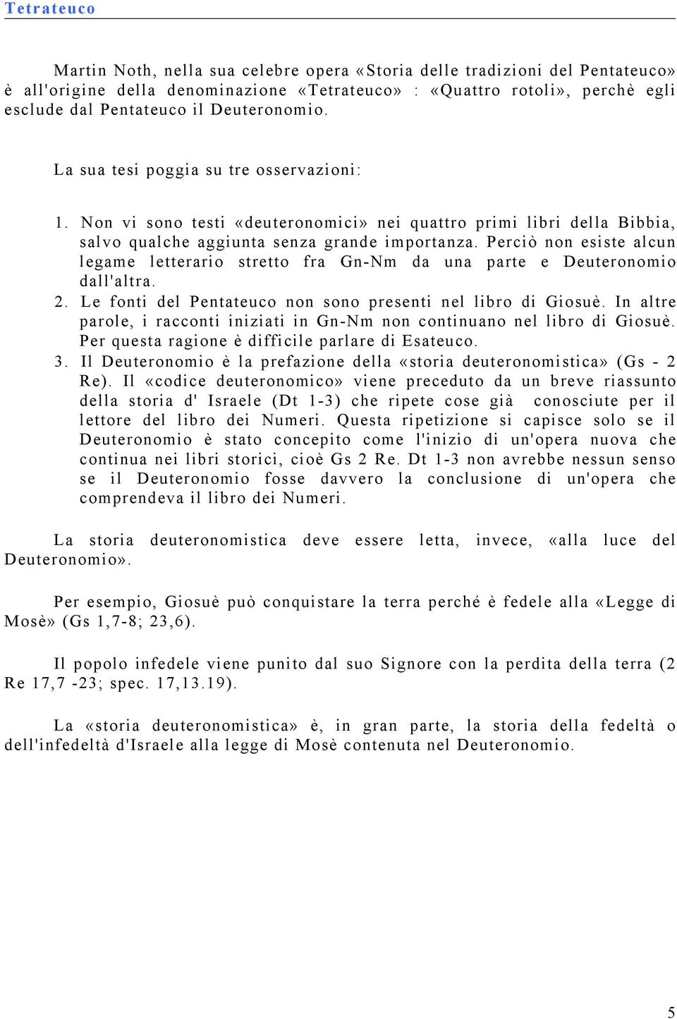 Perciò non esiste alcun legame letterario stretto fra Gn-Nm da una parte e Deuteronomio dall'altra. 2. Le fonti del Pentateuco non sono presenti nel libro di Giosuè.