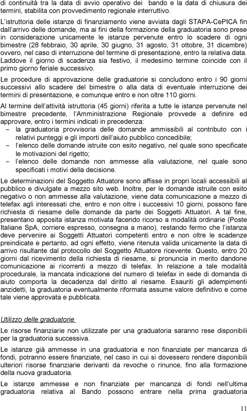 istanze pervenute entro lo scadere di ogni bimestre (28 febbraio, 30 aprile, 30 giugno, 31 agosto, 31 ottobre, 31 dicembre) ovvero, nel caso di interruzione del termine di presentazione, entro la