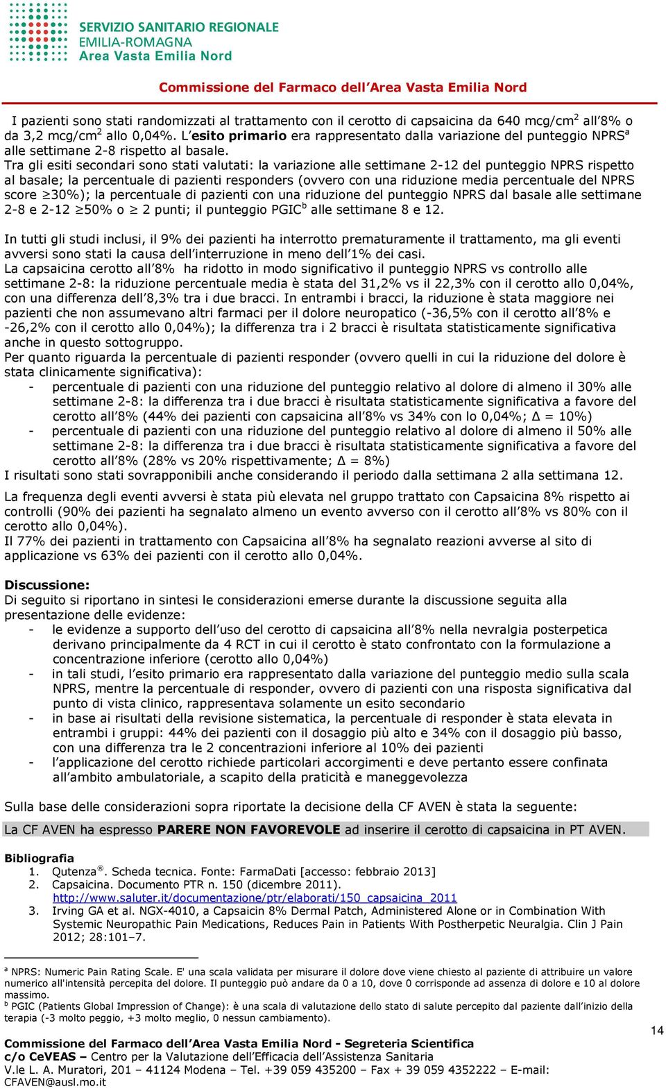 Tra gli esiti secondari sono stati valutati: la variazione alle settimane 2-12 del punteggio NPRS rispetto al basale; la percentuale di pazienti responders (ovvero con una riduzione media percentuale