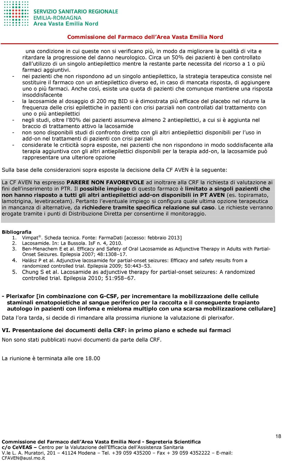 - nei pazienti che non rispondono ad un singolo antiepilettico, la strategia terapeutica consiste nel sostituire il farmaco con un antiepilettico diverso ed, in caso di mancata risposta, di