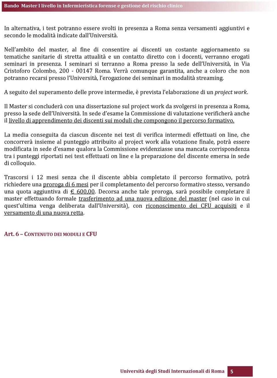 presenza. I seminari si terranno a Roma presso la sede dell Università, in Via Cristoforo Colombo, 200-00147 Roma.