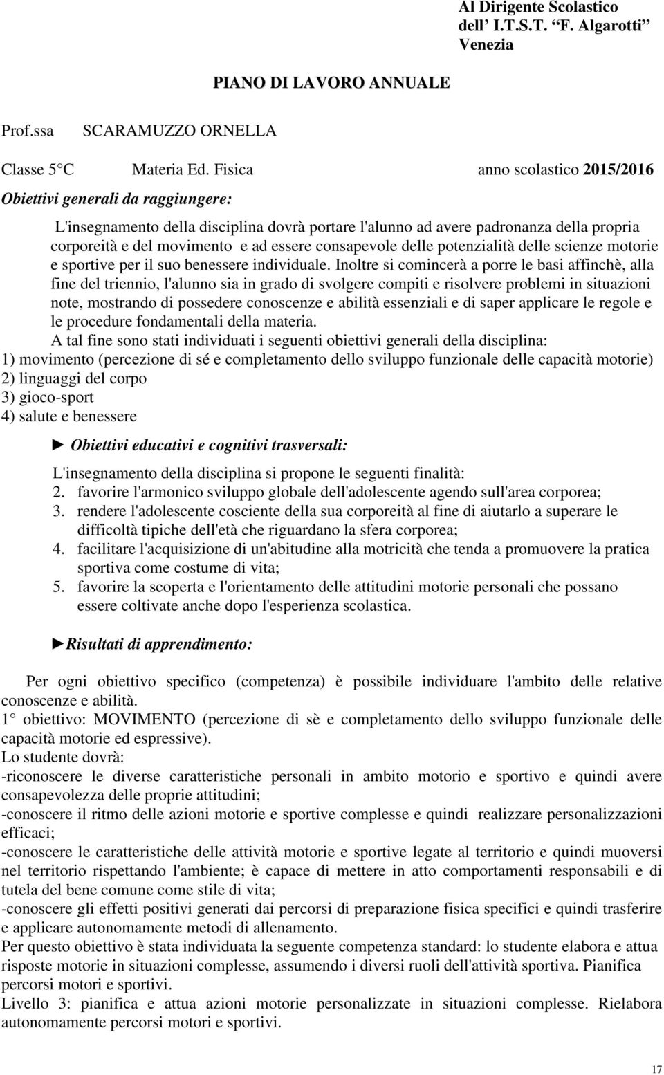 consapevole delle potenzialità delle scienze motorie e sportive per il suo benessere individuale.