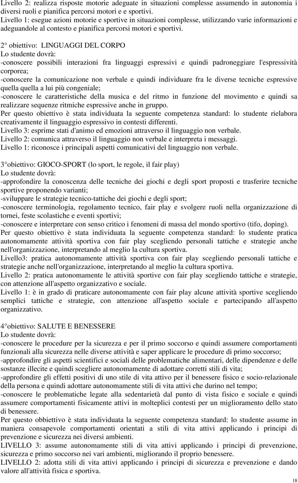 2 obiettivo: LINGUAGGI DEL CORPO -conoscere possibili interazioni fra linguaggi espressivi e quindi padroneggiare l'espressività corporea; -conoscere la comunicazione non verbale e quindi individuare