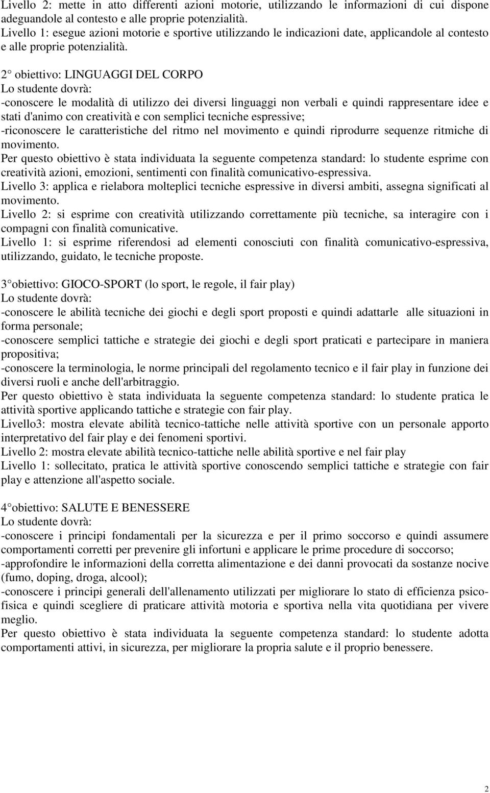 2 obiettivo: LINGUAGGI DEL CORPO -conoscere le modalità di utilizzo dei diversi linguaggi non verbali e quindi rappresentare idee e stati d'animo con creatività e con semplici tecniche espressive;