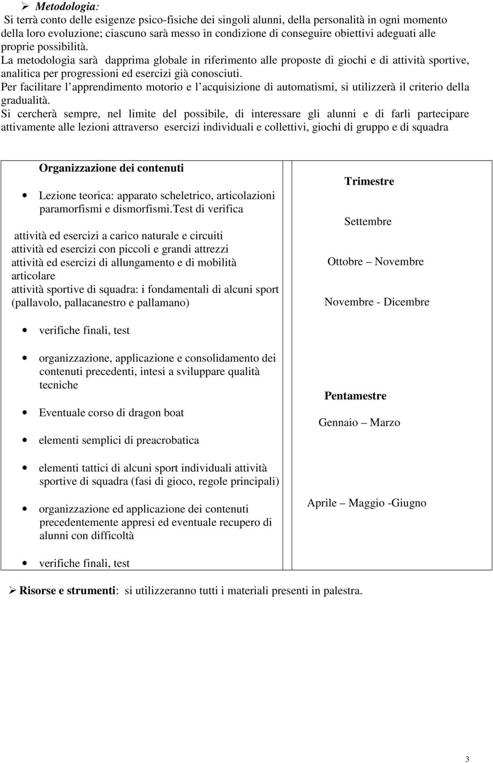 Per facilitare l apprendimento motorio e l acquisizione di automatismi, si utilizzerà il criterio della gradualità.