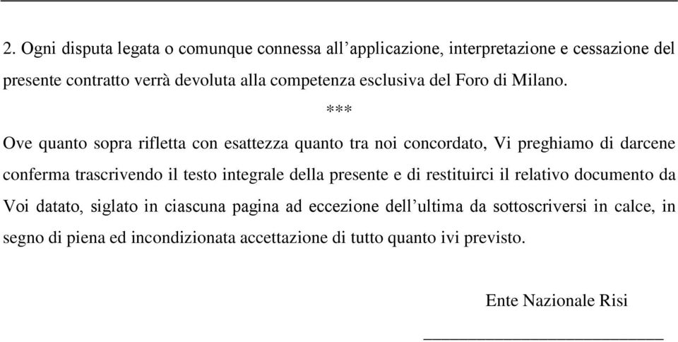 *** Ove quanto sopra rifletta con esattezza quanto tra noi concordato, Vi preghiamo di darcene conferma trascrivendo il testo integrale