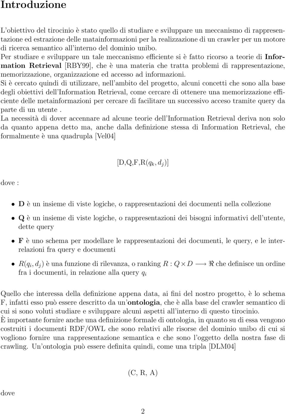 Per studiare e sviluppare un tale meccanismo efficiente si è fatto ricorso a teorie di Information Retrieval [RBY99], che è una materia che tratta problemi di rappresentazione, memorizzazione,