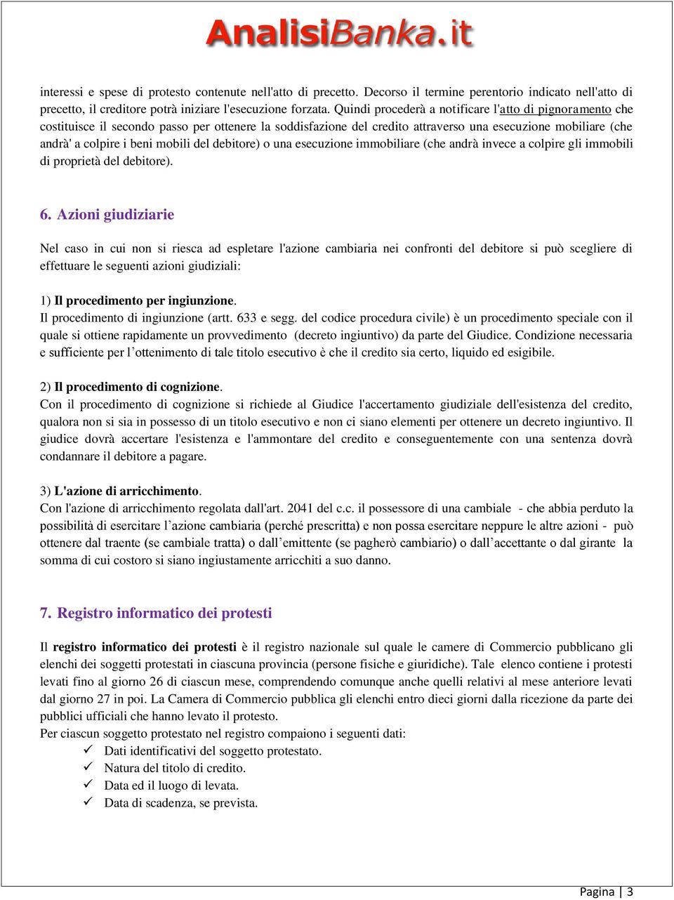 del debitore) o una esecuzione immobiliare (che andrà invece a colpire gli immobili di proprietà del debitore). 6.