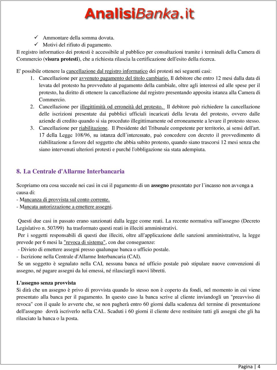 della ricerca. E' possibile ottenere la cancellazione dal registro informatico dei protesti nei seguenti casi: 1. Cancellazione per avvenuto pagamento del titolo cambiario.