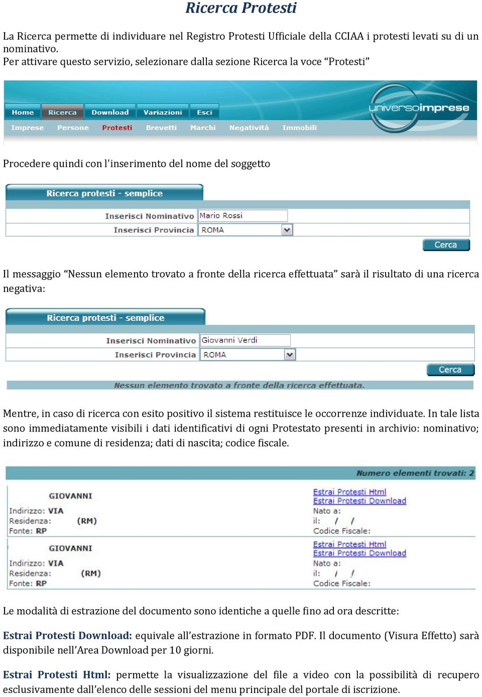 effettuata sarà il risultato di una ricerca negativa: Mentre, in caso di ricerca con esito positivo il sistema restituisce le occorrenze individuate.