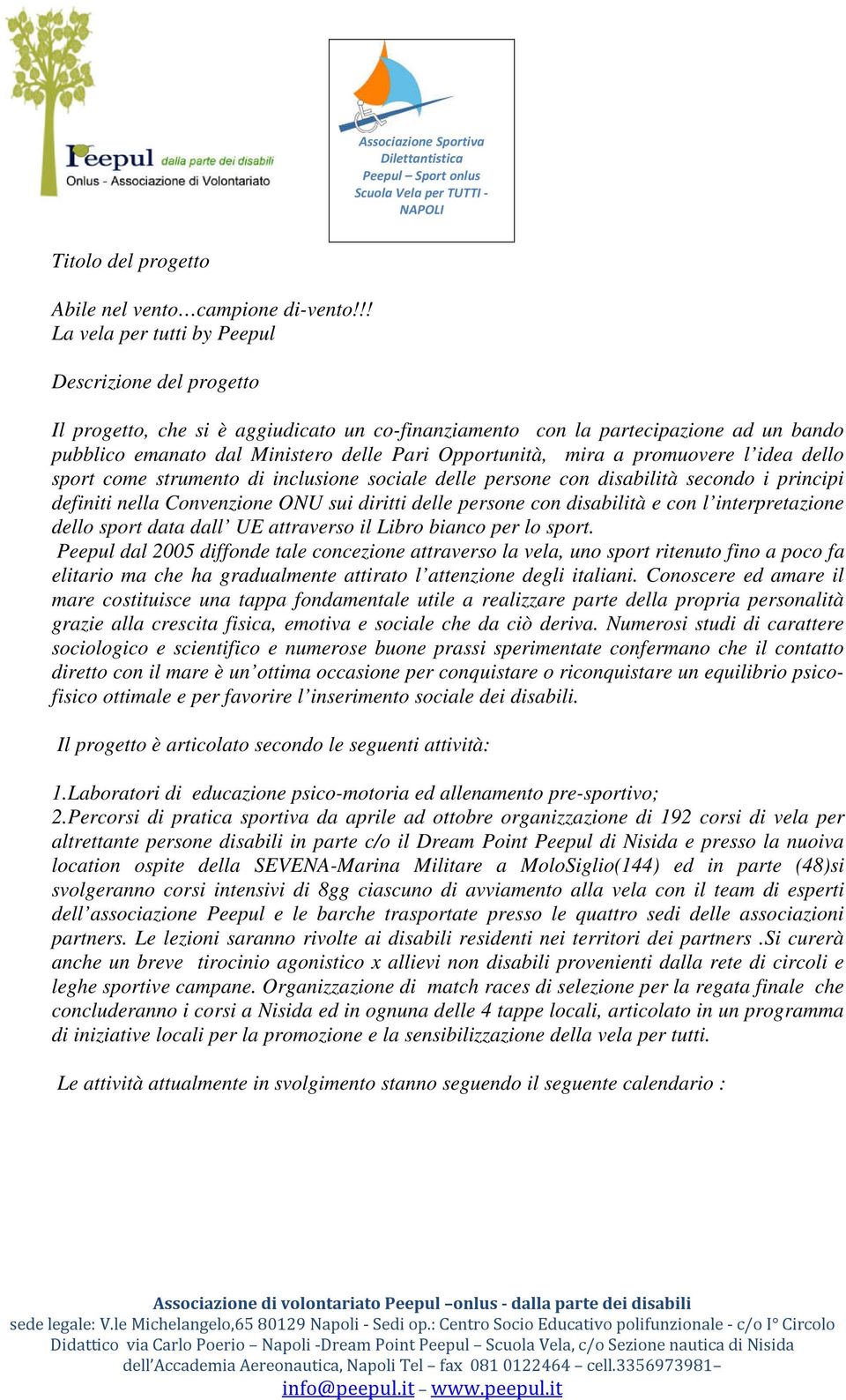 mira a promuovere l idea dello sport come strumento di inclusione sociale delle persone con disabilità secondo i principi definiti nella Convenzione ONU sui diritti delle persone con disabilità e con