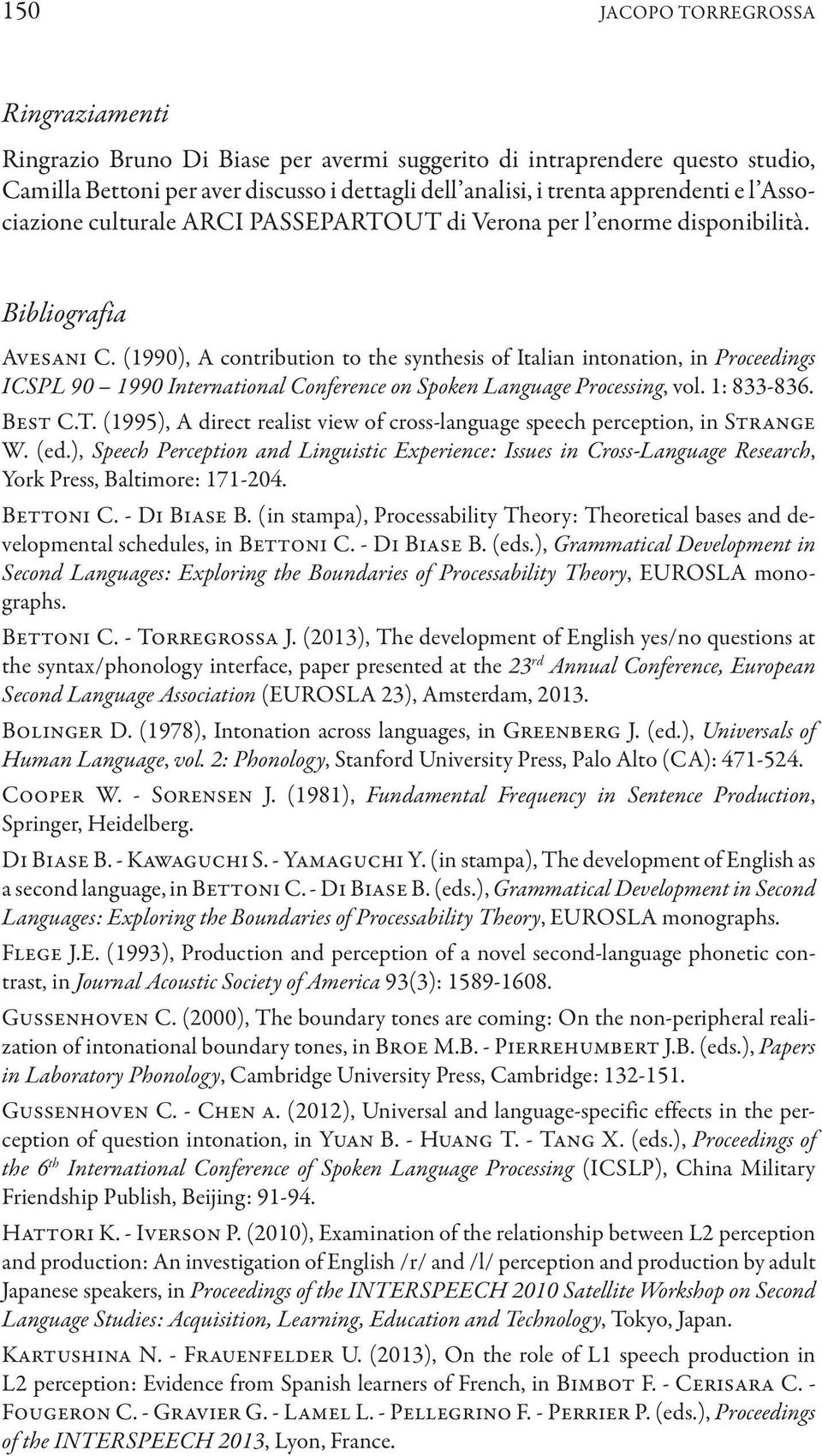 (1990), A contribution to the synthesis of Italian intonation, in Proceedings ICSPL 90 1990 International Conference on Spoken Language Processing, vol. 1: 833-836. Best C.T.