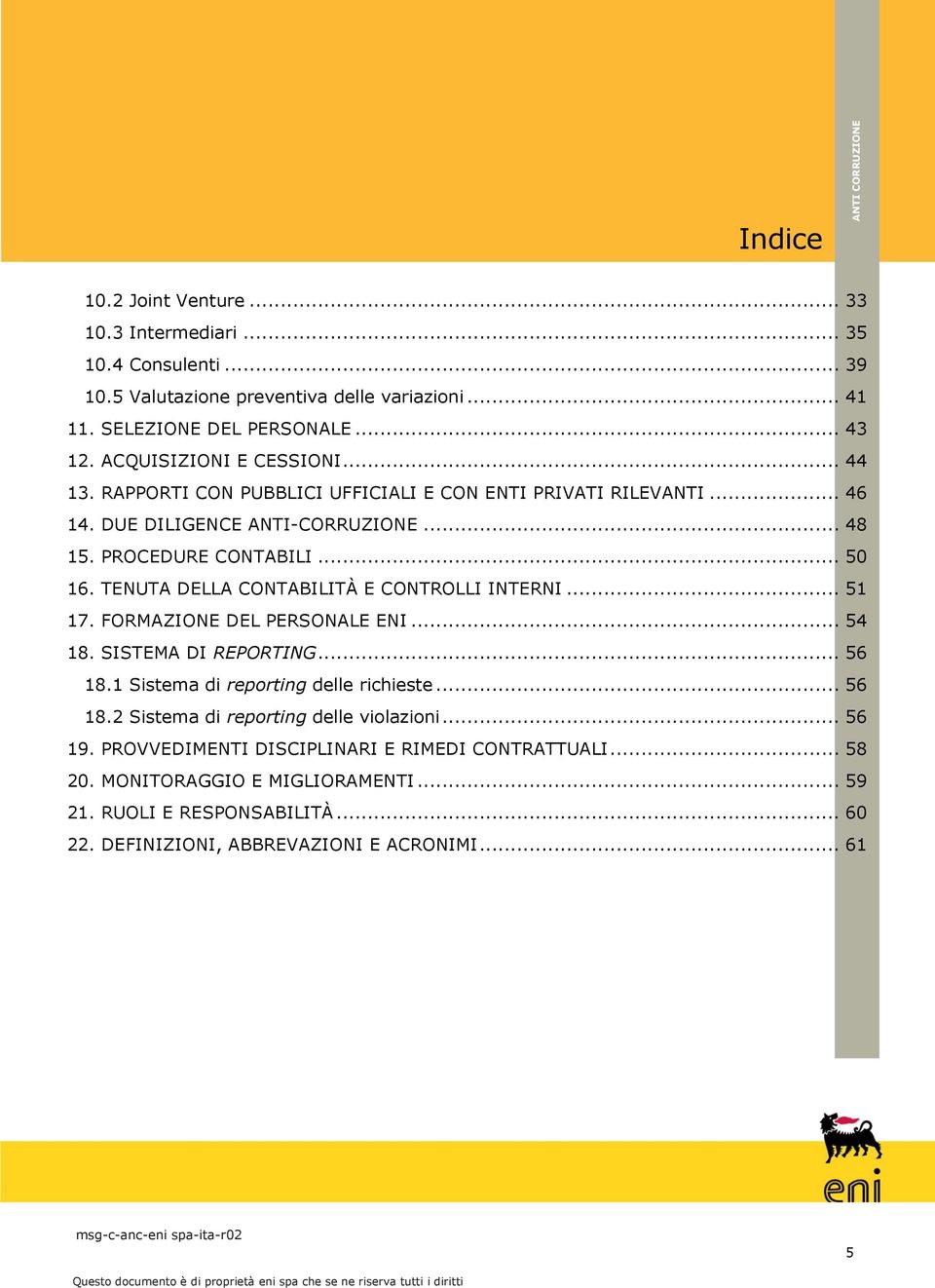 TENUTA DELLA CONTABILITÀ E CONTROLLI INTERNI... 51 17. FORMAZIONE DEL PERSONALE ENI... 54 18. SISTEMA DI REPORTING... 56 18.1 Sistema di reporting delle richieste... 56 18.2 Sistema di reporting delle violazioni.