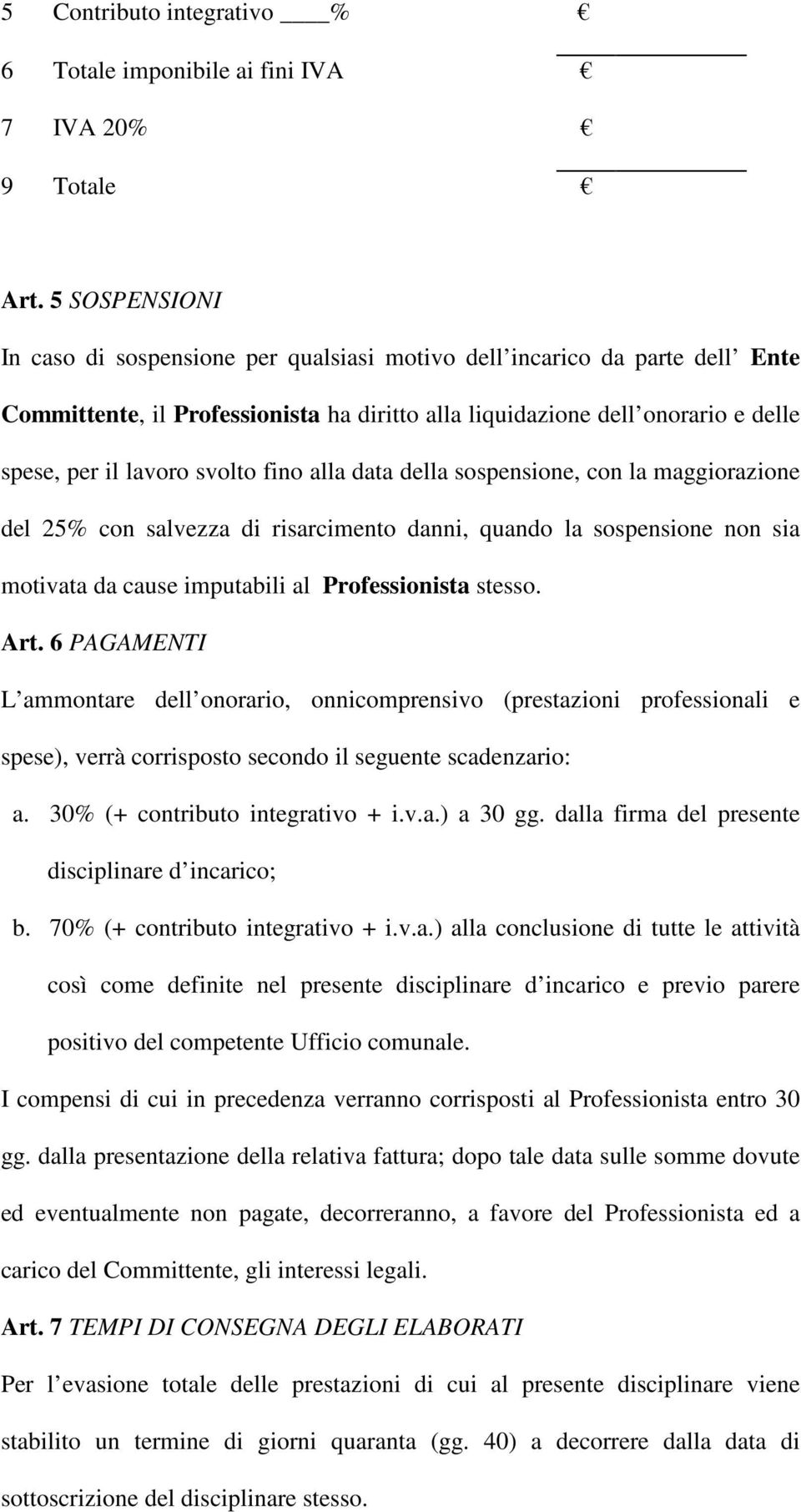 svolto fino alla data della sospensione, con la maggiorazione del 25% con salvezza di risarcimento danni, quando la sospensione non sia motivata da cause imputabili al Professionista stesso. Art.