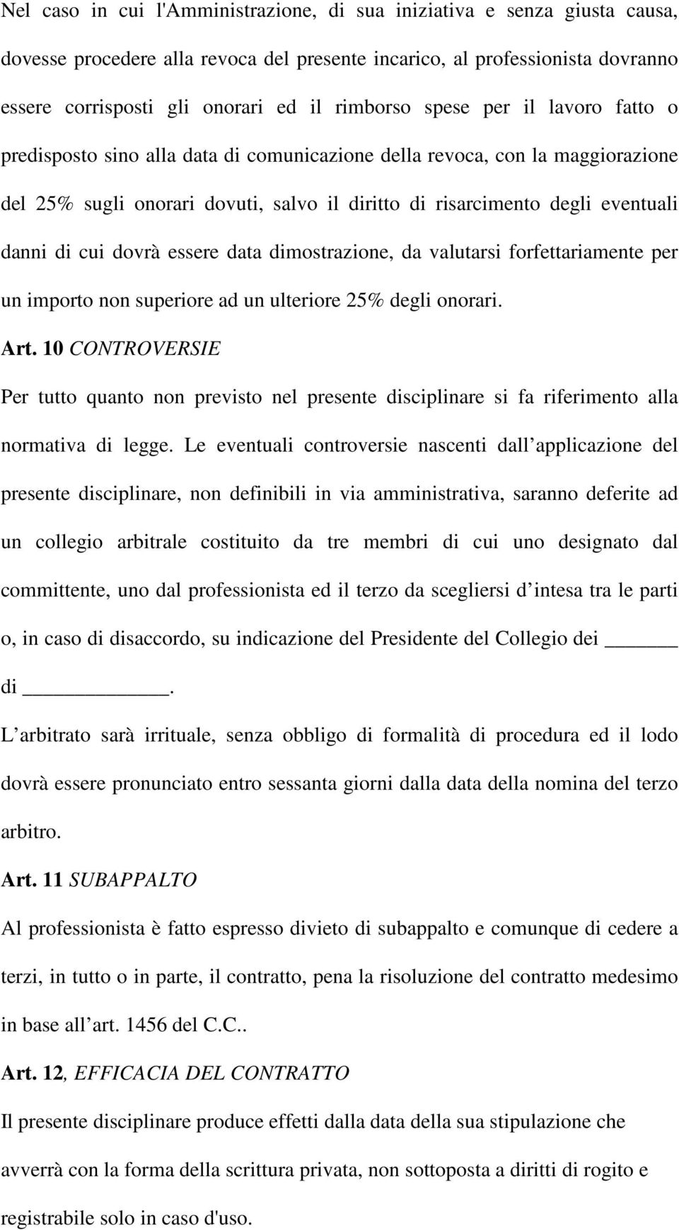 danni di cui dovrà essere data dimostrazione, da valutarsi forfettariamente per un importo non superiore ad un ulteriore 25% degli onorari. Art.