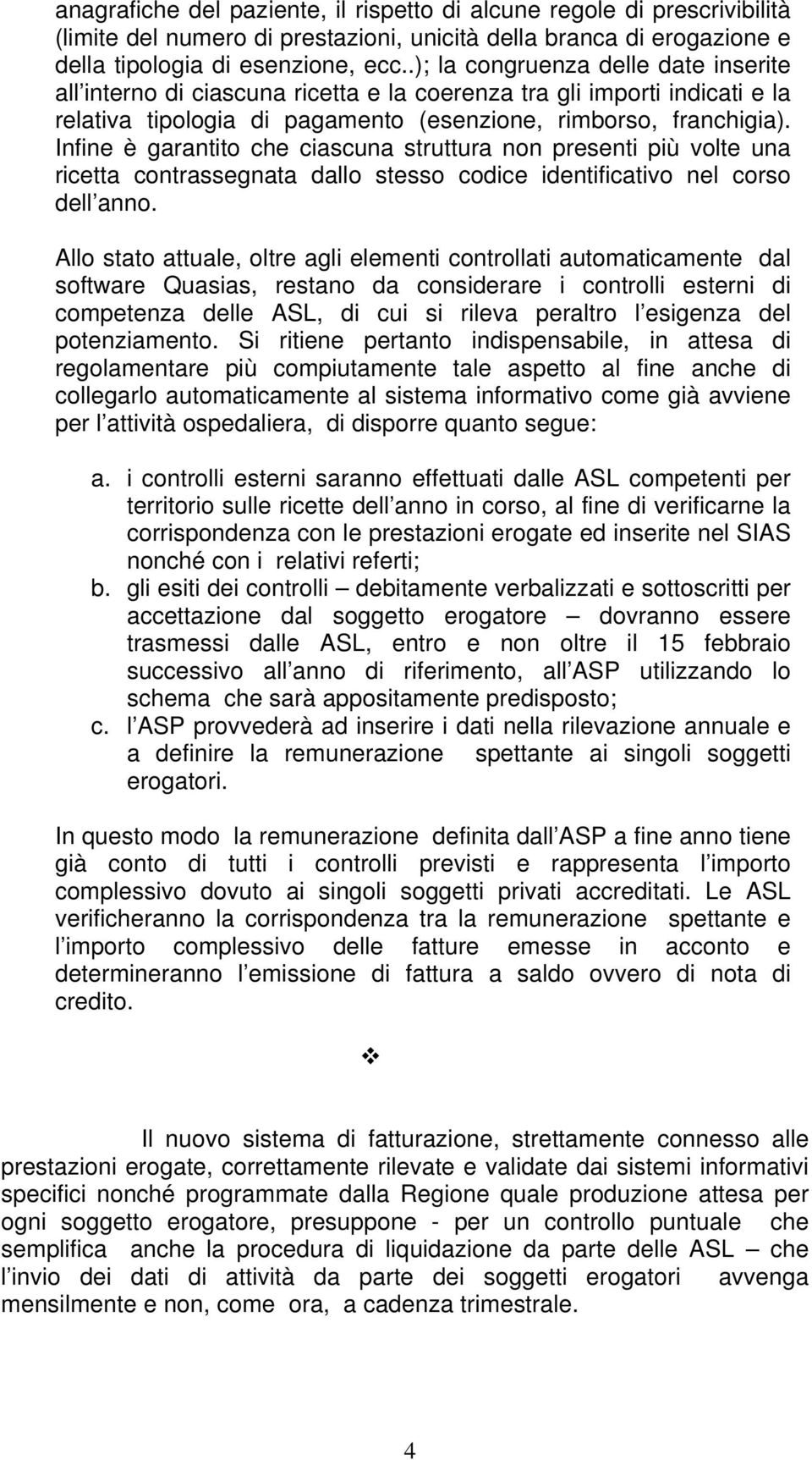 Infine è garantito che ciascuna struttura non presenti più volte una ricetta contrassegnata dallo stesso codice identificativo nel corso dell anno.