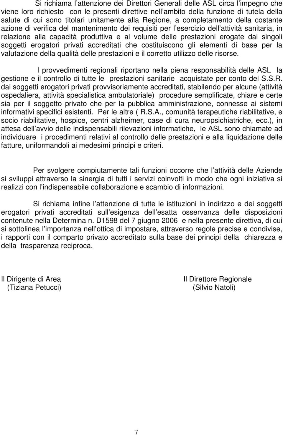 delle prestazioni erogate dai singoli soggetti erogatori privati accreditati che costituiscono gli elementi di base per la valutazione della qualità delle prestazioni e il corretto utilizzo delle