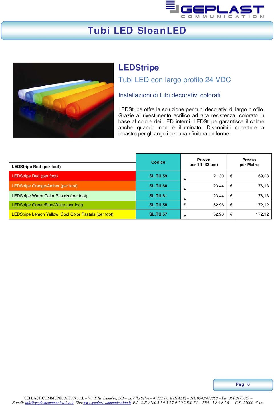 Disponibili coperture a incastro per gli angoli per una rifinitura uniforme. LEDStripe Red (per foot) per 1ft (33 cm) per Metro LEDStripe Red (per foot) SL.TU.